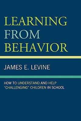 Learning From Behavior: How to Understand and Help 'Challenging' Children in School - Levine, James E, and Freud, Sophie (Foreword by)