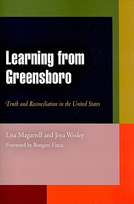 Learning from Greensboro: Truth and Reconciliation in the United States - Magarrell, Lisa, and Wesley, Joya, and Finca, Bongani (Contributions by)