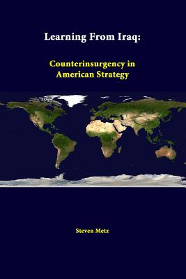 Learning From Iraq: Counterinsurgency In American Strategy - Metz, Steven, and Institute, Strategic Studies