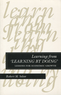 Learning from 'Learning by Doing': Lessons for Economic Growth - Solow, Robert M