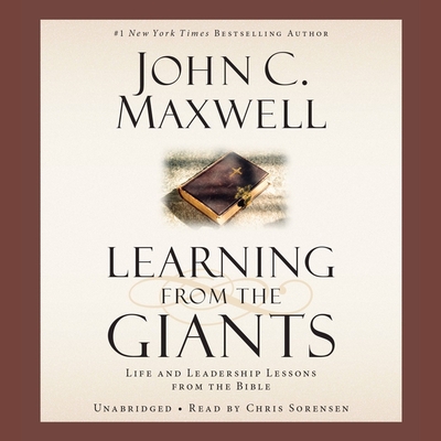 Learning from the Giants: Life and Leadership Lessons from the Bible - Maxwell, John C, and Sorensen, Chris (Read by)