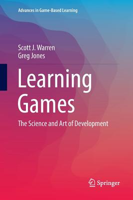Learning Games: The Science and Art of Development - Warren, Scott J., and Jones, Greg