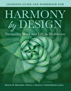 Learning Guide and Workbook for Harmony by Design: Navigating Work and Life in Healthcare: Navigating Work and Life in Healthcare