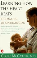 Learning How the Heart Beats: The Making of a Pediatrician - McCarthy, Claire