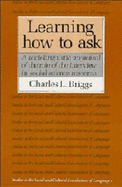 Learning How to Ask: A Sociolinguistic Appraisal of the Role of the Interview in Social Science Research - Briggs, Charles L.
