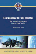 Learning How to Fight Together: The British Experience with Joint Air-Land Warfare