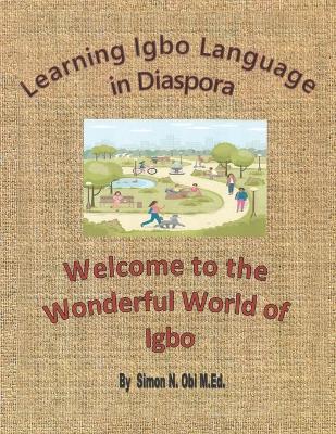 Learning Igbo Language in Diaspora: Welcome to the Wonderful World of Igbo - Obi M Ed, Simon N