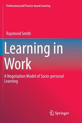 Learning in Work: A Negotiation Model of Socio-Personal Learning - Smith, Raymond