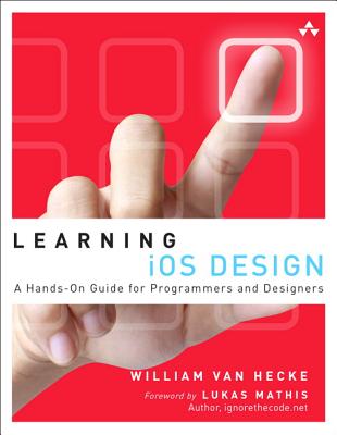 Learning iOS Design: A Hands-On Guide for Programmers and Designers - Van Hecke, William