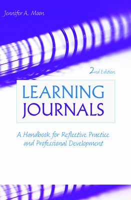 Learning Journals: A Handbook for Reflective Practice and Professional Development - Moon, Jennifer A