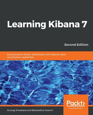 Learning Kibana 7: Build powerful Elastic dashboards with Kibana's data visualization capabilities - Srivastava, Anurag, and Azarmi, Bahaaldine
