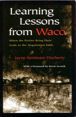 Learning Lessons from Waco: When the Parties Bring Their Gods to the Negotiation Table - Docherty, Jayne