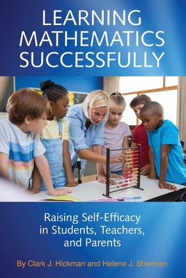 Learning Mathematics Successfully: Raising Self-Efficacy in Students, Teachers and Parents - Hickman, Clark J., and Sherman, Helene J.