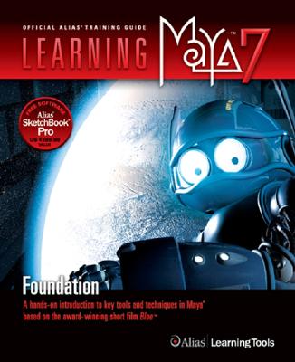 Learning Maya 7: Foundation: A Hands-On Introduction to Key Tools and Techniques in Maya Based on the Award-Winning Short Film Blue - Alias Learning Tools