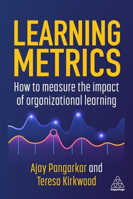 Learning Metrics: How to Measure the Impact of Organizational Learning - Pangarkar, Ajay, and Kirkwood, Teresa