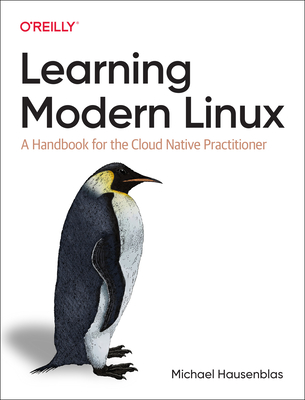 Learning Modern Linux: A Handbook for the Cloud Native Practitioner - Hausenblas, Michael