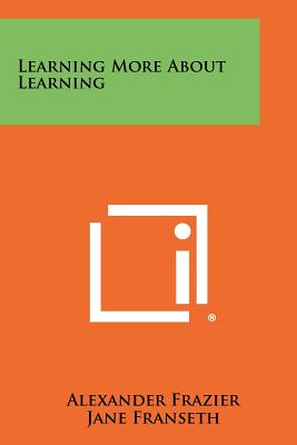 Learning More about Learning - Frazier, Alexander (Editor), and Franseth, Jane (Foreword by)