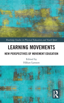 Learning Movements: New Perspectives of Movement Education - Larsson, Hakan (Editor)