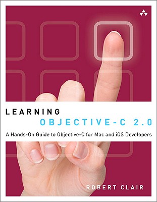 Learning Objective-C 2.0: A Hands-On Guide to Objective-C for Mac and iOS Developers - Clair, Robert