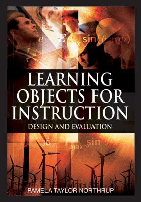 Learning Objects for Instruction: Design and Evaluation - Northrup, Pamela Taylor (Editor)