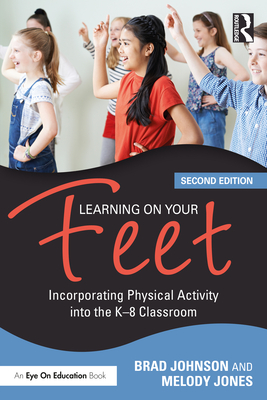 Learning on Your Feet: Incorporating Physical Activity into the K-8 Classroom - Johnson, Brad, and Jones, Melody