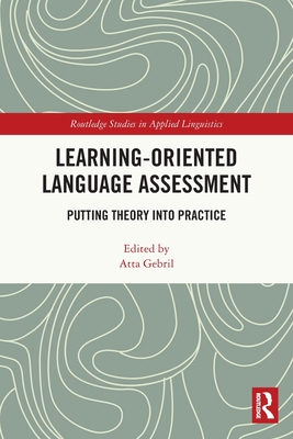 Learning-Oriented Language Assessment: Putting Theory into Practice - Gebril, Atta (Editor)