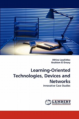 Learning-Oriented Technologies, Devices and Networks - Lazakidou, Athina, and El Emary, Ibrahiem