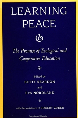 Learning Peace: The Promise of Ecological and Cooperative Education - Reardon, Betty a (Editor), and Nordland, Eva (Editor)