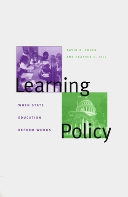 Learning Policy: When State Education Reform Works - Cohen, David K, and Hill, Heather C