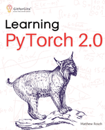 Learning PyTorch 2.0: Experiment deep learning from basics to complex models using every potential capability of Pythonic PyTorch