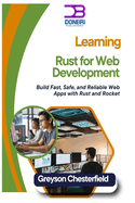 Learning Rust for Web Development: Build Fast, Safe, and Reliable Web Apps with Rust and Rocket