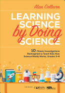 Learning Science by Doing Science: 10 Classic Investigations Reimagined to Teach Kids How Science Really Works, Grades 3-8