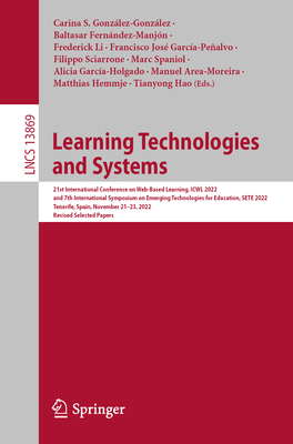 Learning Technologies and Systems: 21st International Conference on Web-Based Learning, ICWL 2022, and 7th International Symposium on Emerging Technologies for Education, SETE 2022, Tenerife, Spain, November 21-23, 2022, Revised Selected Papers - Gonzlez-Gonzlez, Carina S. (Editor), and Fernndez-Manjn, Baltasar (Editor), and Li, Frederick (Editor)
