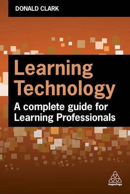 Learning Technology: A Complete Guide for Learning Professionals - Clark, Donald