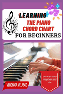 Learning the Piano Chord Chart for Beginners: A Step-By-Step Guide To Mastering Piano Chords, Unlocking Music Theory, And Playing Your First Songs