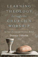 Learning Theology Through the Church's Worship: An Introduction to Christian Belief