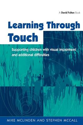 Learning Through Touch: Supporting Children with Visual Impairments and Additional Difficulties - McLinden, Mike, and McCall, Steve