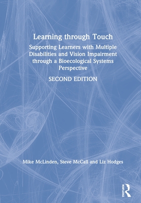 Learning Through Touch: Supporting Learners with Multiple Disabilities and Vision Impairment Through a Bioecological Systems Perspective - McLinden, Mike, and McCall, Steve, and Hodges, Liz