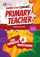 Learning to Be a Primary Teacher: Core Knowledge and Understanding