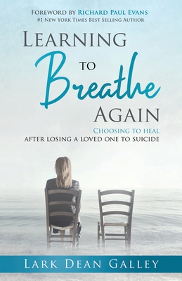 Learning to Breathing Again: Choosing to Heal After Losing a Loved One to Suicide - Galley, Lark Dean, and Evans, Richard Paul (Foreword by)