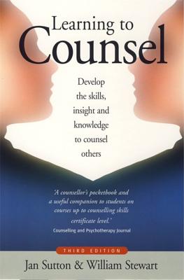 Learning to Counsel: Develop the Skills, Insight and Knowledge to Counsel Others - Sutton, Jan, and Stewart, William, BSC, PhD