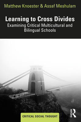 Learning to Cross Divides: Examining Critical Multicultural and Bilingual Schools - Knoester, Matthew, and Meshulam, Assaf