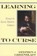 Learning to Curse: Essays in Early Modern Culture - Greenblatt, Stephen J, Professor