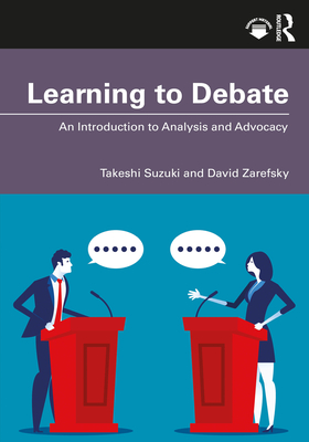 Learning to Debate: An Introduction to Analysis and Advocacy - Suzuki, Takeshi, and Zarefsky, David