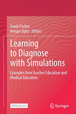 Learning to Diagnose with Simulations: Examples from Teacher Education and Medical Education - Fischer, Frank (Editor), and Opitz, Ansgar (Editor)