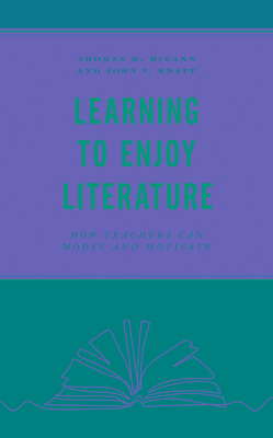 Learning to Enjoy Literature: How Teachers Can Model and Motivate - McCann, Thomas M, and Knapp, John V