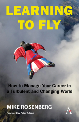 Learning to Fly: How to Manage Your Career in a Turbulent and Changing World - Rosenberg, Mike, and Tufano, Peter (Foreword by)