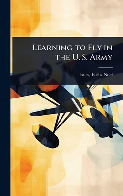 Learning to Fly in the U. S. Army - Noel, Fales Elisha