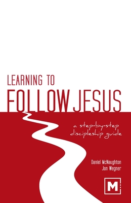 Learning to Follow Jesus: A Step-by-Step Discipleship Guide - McNaughton, Daniel, and Wegner, Jon