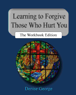Learning to Forgive Those Who Hurt You: The Workbook Edition